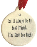 You'll Always Be My Best Friend You Know Too Much Porcelain Ornament Gift Box Christmas Best Friend - Laurie G Creations